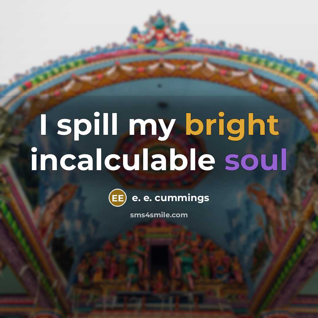 “I spill my bright incalculable soul” quote by e. e. cummings