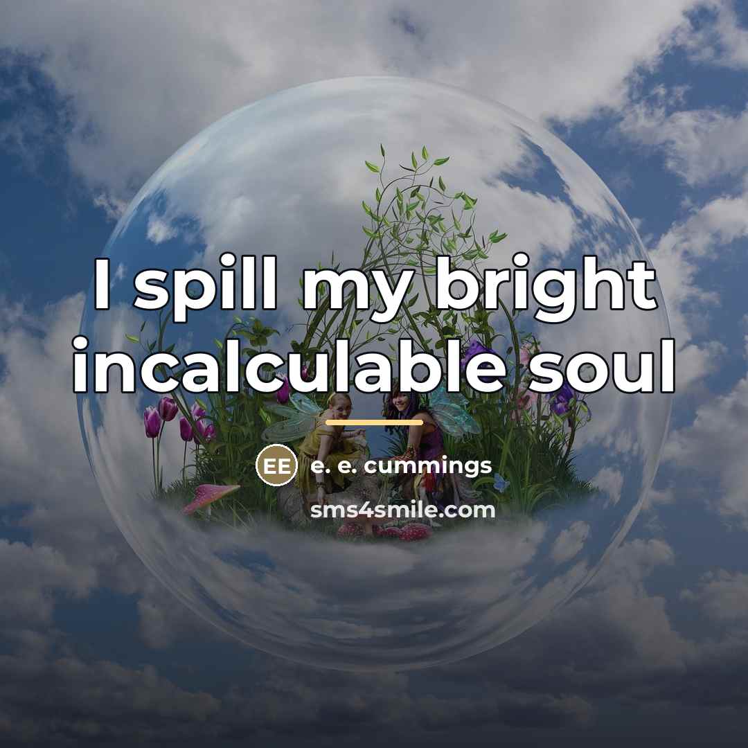 “I spill my bright incalculable soul…” quote by e. e. cummings