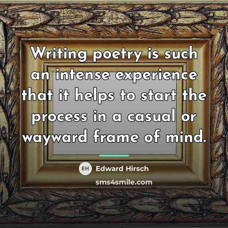 “Writing poetry is such an intense experience that it helps…” quote by Edward Hirsch