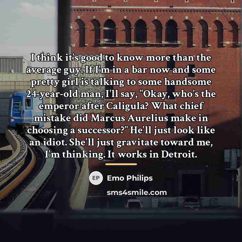 “I think it's good to know more than the average…” quote by Emo Philips