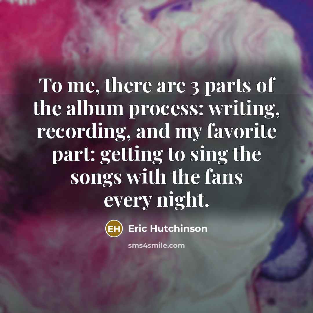 “To me, there are 3 parts of the album process:…” quote by Eric Hutchinson