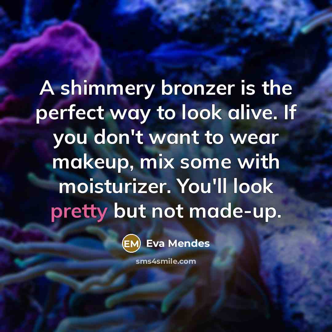 “A shimmery bronzer is the perfect way to look alive.…” quote by Eva Mendes