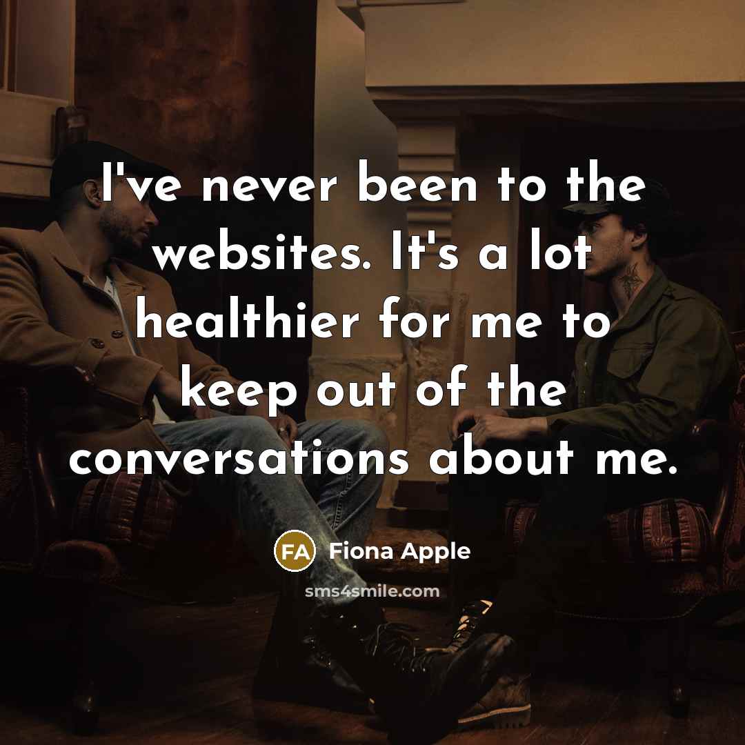 “I've never been to the websites. It's a lot healthier…” quote by Fiona Apple