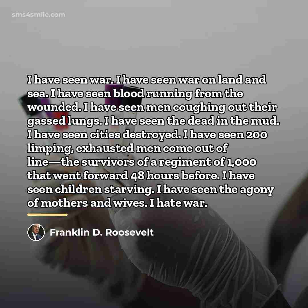“I have seen war. I have seen war on land…” quote by Franklin D. Roosevelt