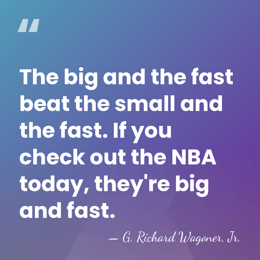 The big and the fast beat the small and the fast. If&hellip; - G. Richard Wagoner, Jr.