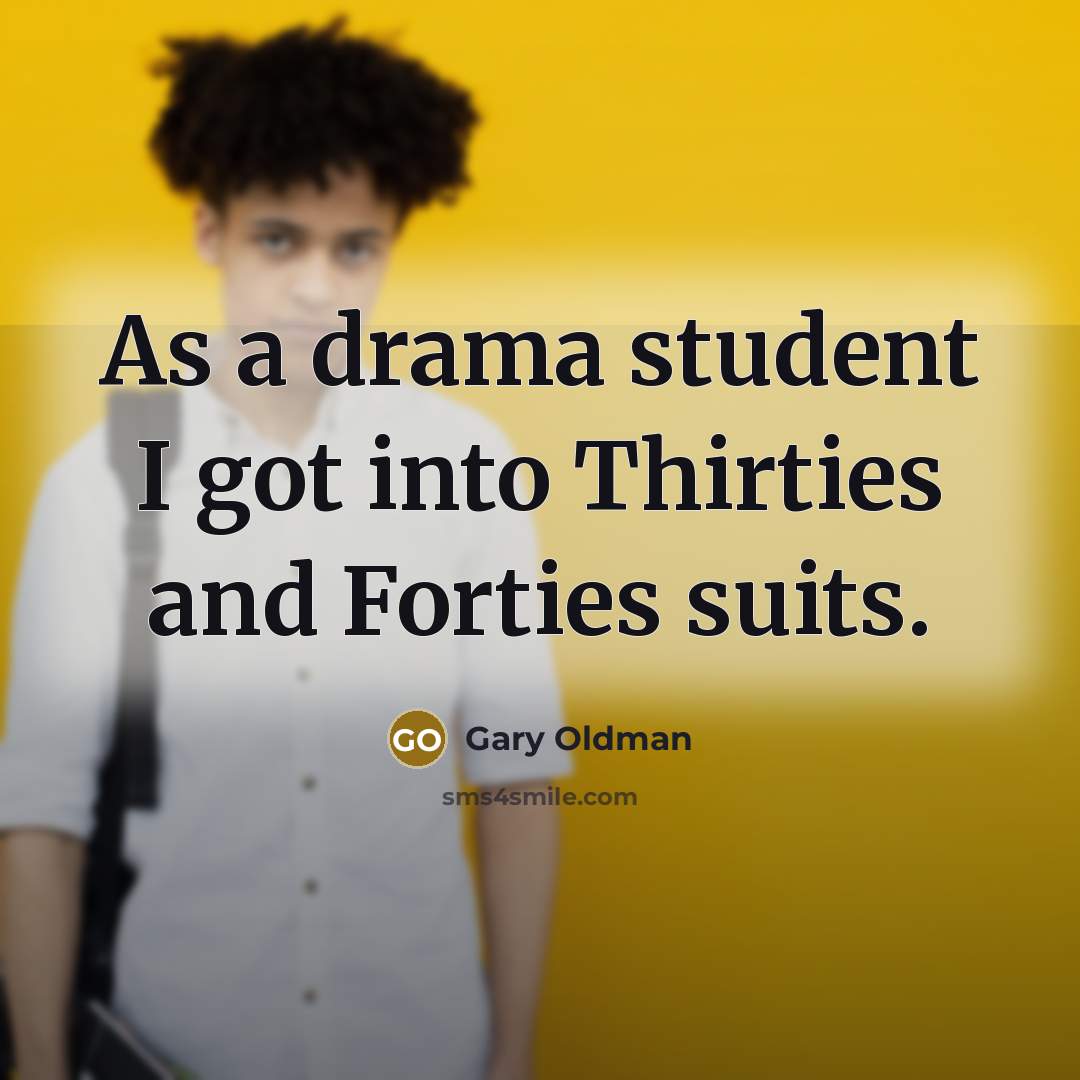 “As a drama student I got into Thirties and Forties…” quote by Gary Oldman