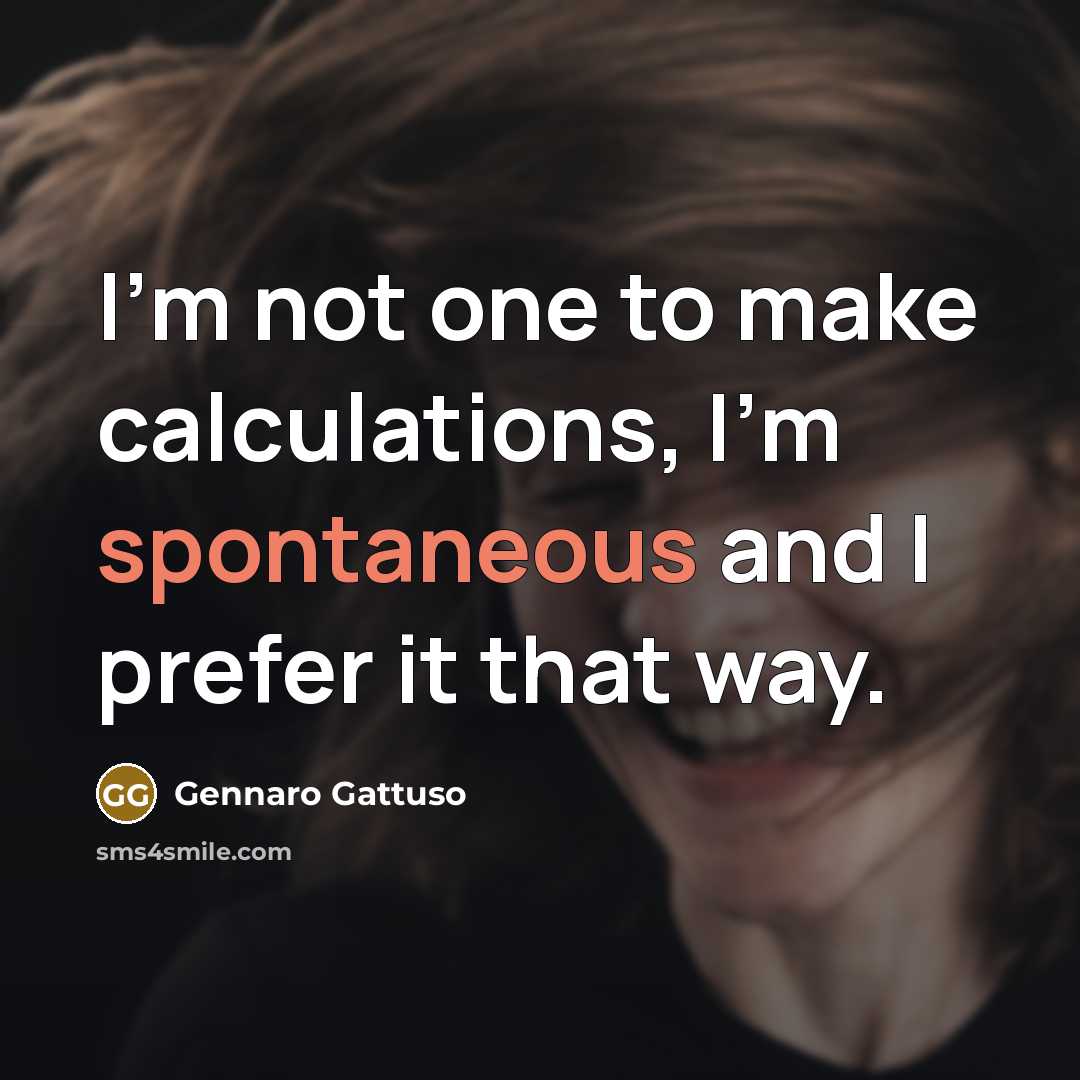 “I'm not one to make calculations, I'm spontaneous and I…” quote by Gennaro Gattuso