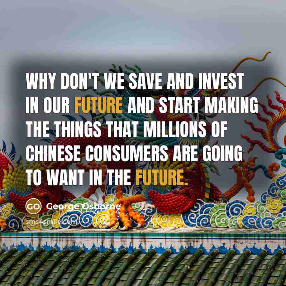 “Why don't we save and invest in our future and…” quote by George Osborne