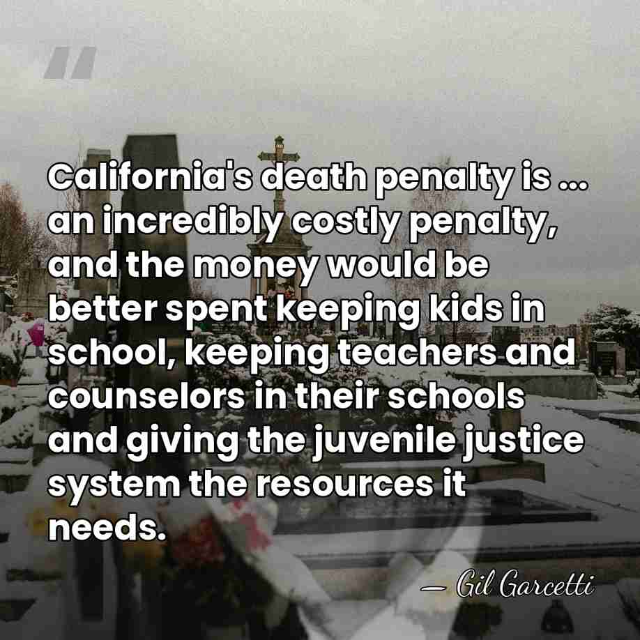 California's death penalty is ... an incredibly costly penalty, and the money&hellip; - Gil Garcetti