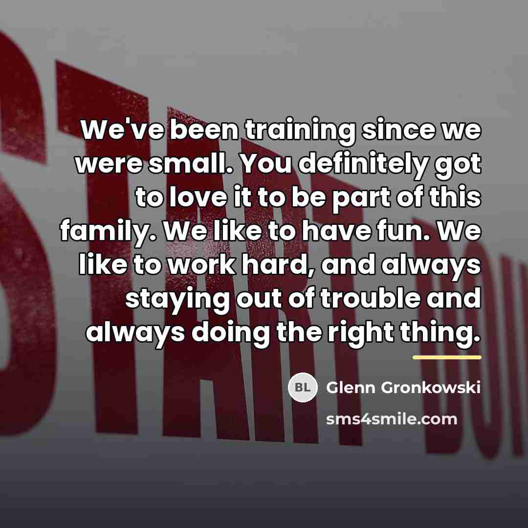 “We've been training since we were small. You definitely got…” quote by Glenn Gronkowski