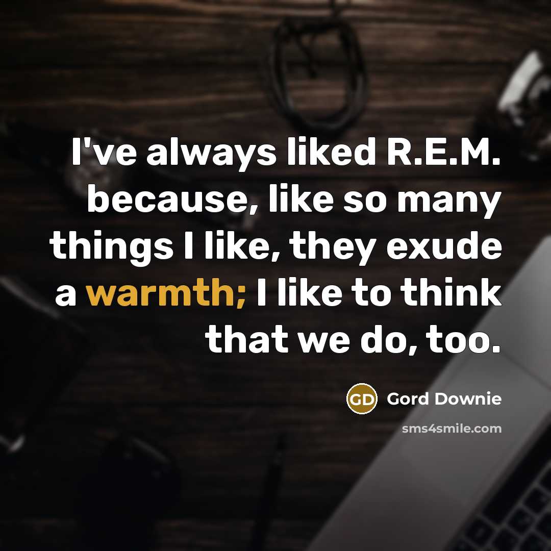 “I've always liked R.E.M. because, like so many things I…” quote by Gord Downie