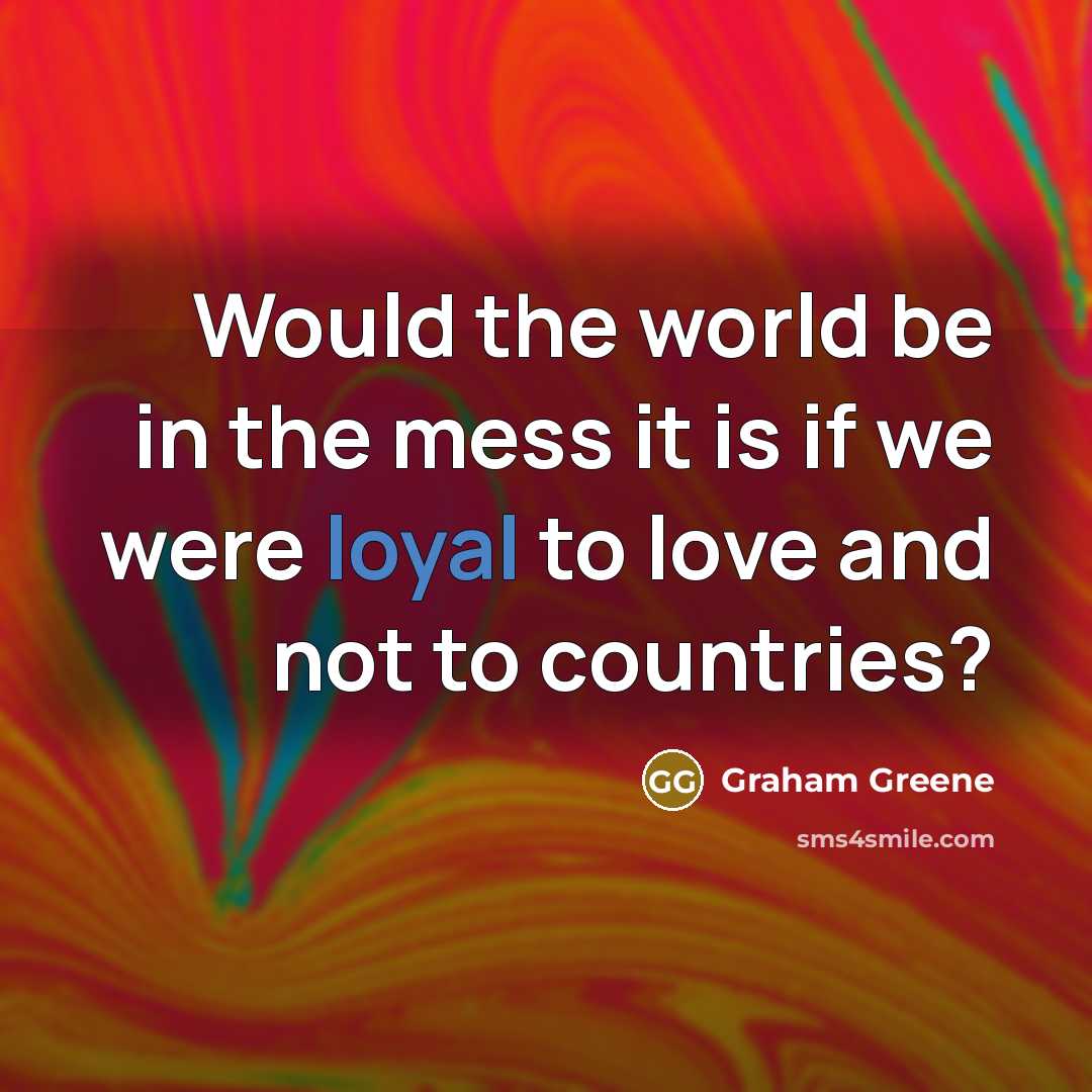 “Would the world be in the mess it is if…” quote by Graham Greene