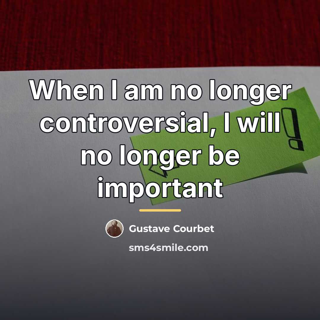 “When I am no longer controversial, I will no longer…” quote by Gustave Courbet