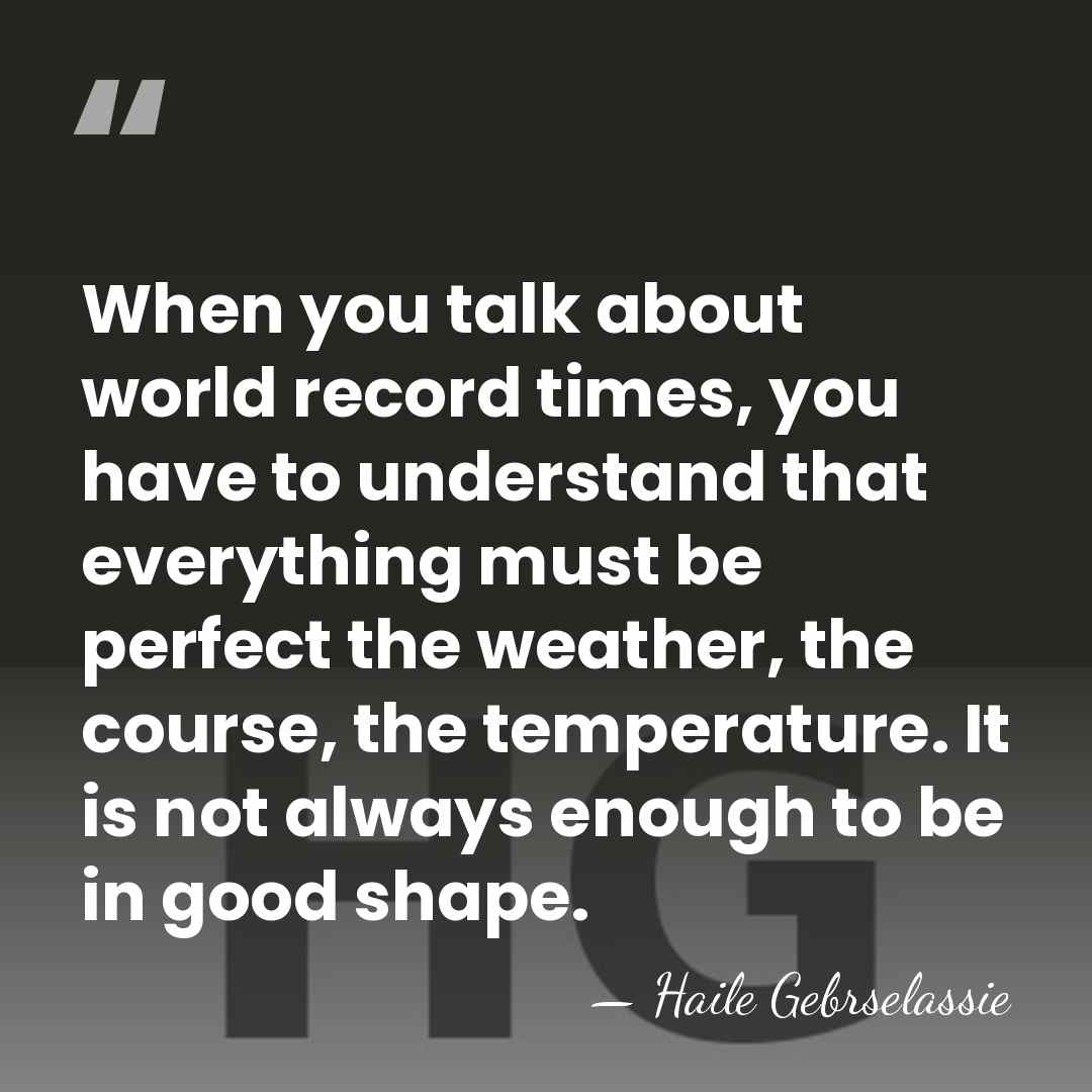 When you talk about world record times, you have to understand that&hellip; - Haile Gebrselassie