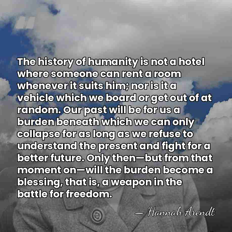 The history of humanity is not a hotel where someone can rent&hellip; - Hannah Arendt