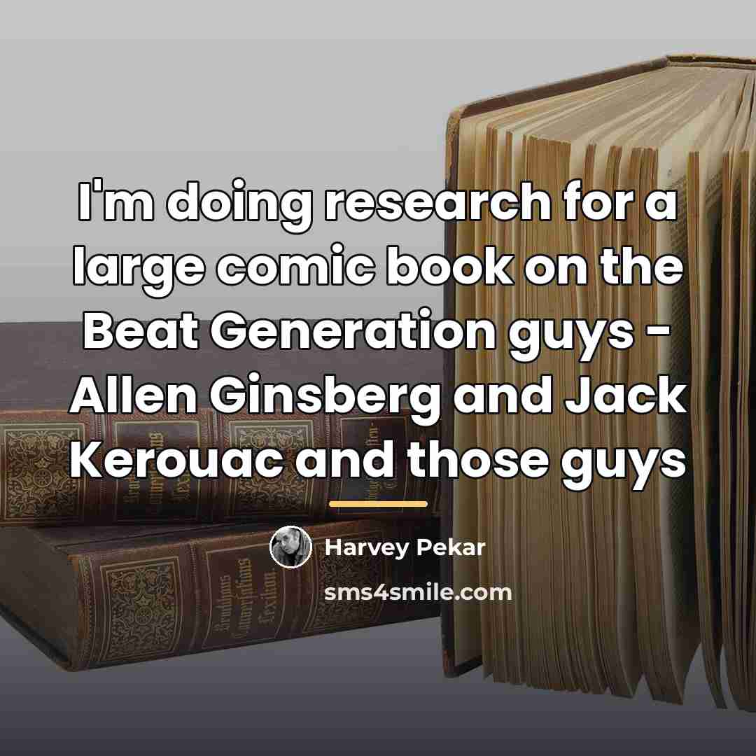 “I'm doing research for a large comic book on the…” quote by Harvey Pekar