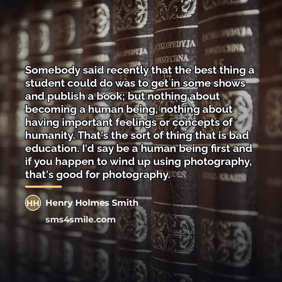 “Somebody said recently that the best thing a student could…” quote by Henry Holmes Smith