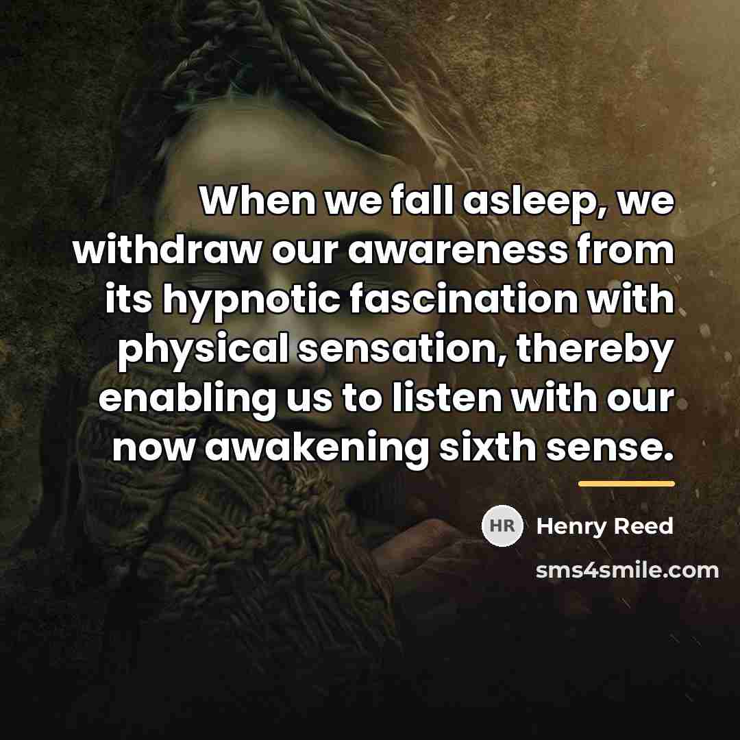 “When we fall asleep, we withdraw our awareness from its…” quote by Henry Reed