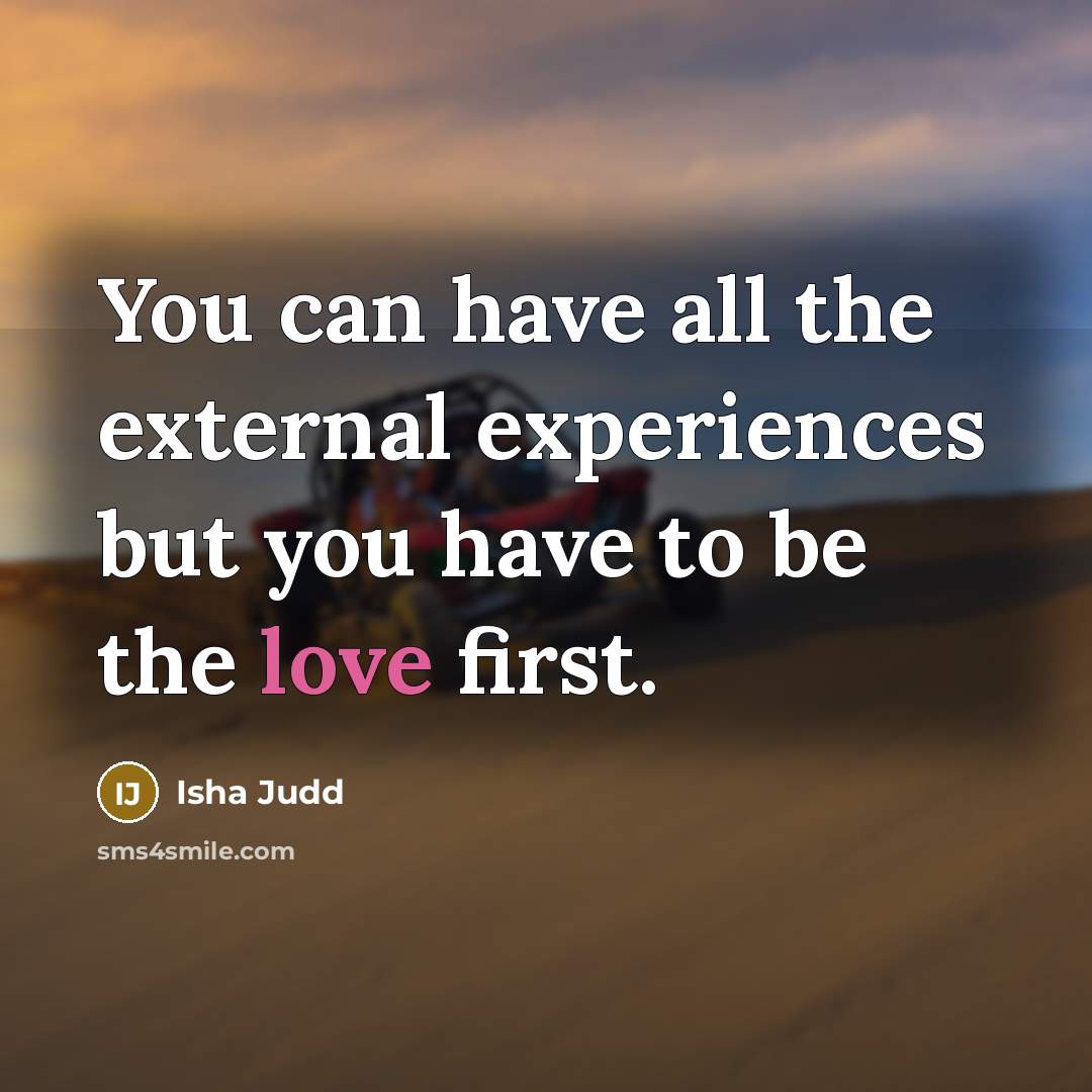 “You can have all the external experiences but you have to be the love first.” quote by Isha Judd