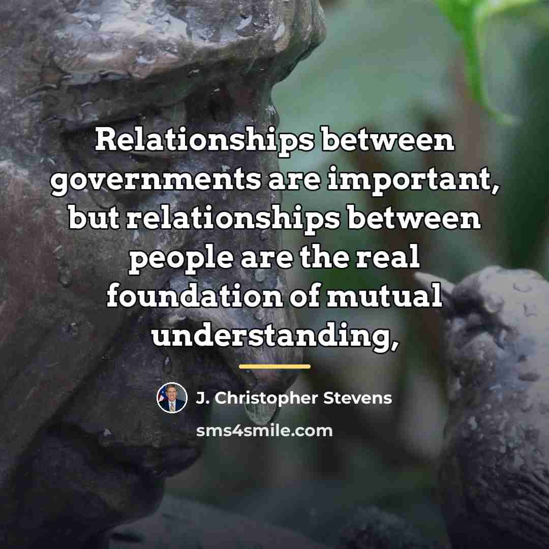 “Relationships between governments are important, but relationships between people are…” quote by J. Christopher Stevens