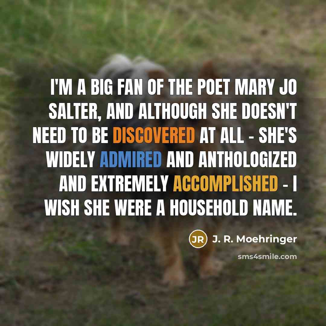 “I'm a big fan of the poet Mary Jo Salter,…” quote by J. R. Moehringer