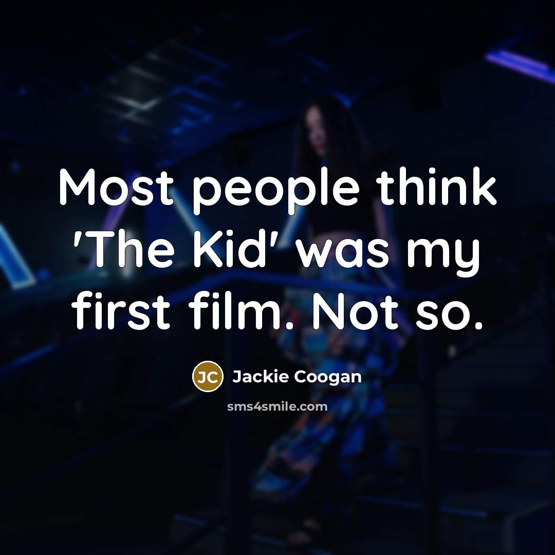 “Most people think 'The Kid' was my first film. Not…” quote by Jackie Coogan