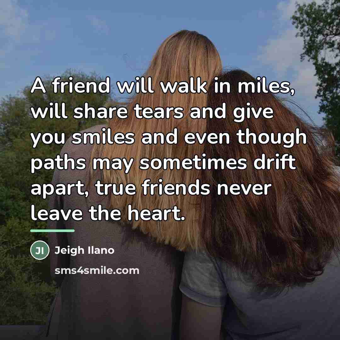 “A friend will walk in miles, will share tears and…” quote by Jeigh Ilano