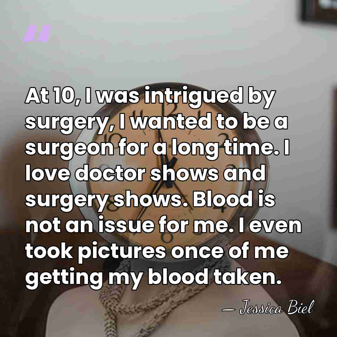 At 10, I was intrigued by surgery, I wanted to be a&hellip; - Jessica Biel