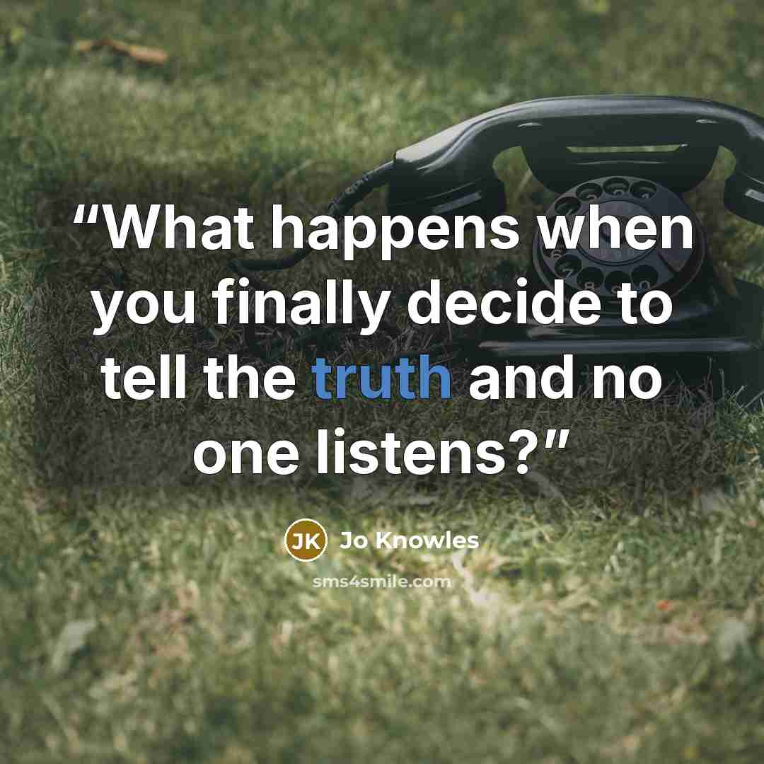 “What happens when you finally decide to tell the truth and no one listens?” quote by Jo Knowles