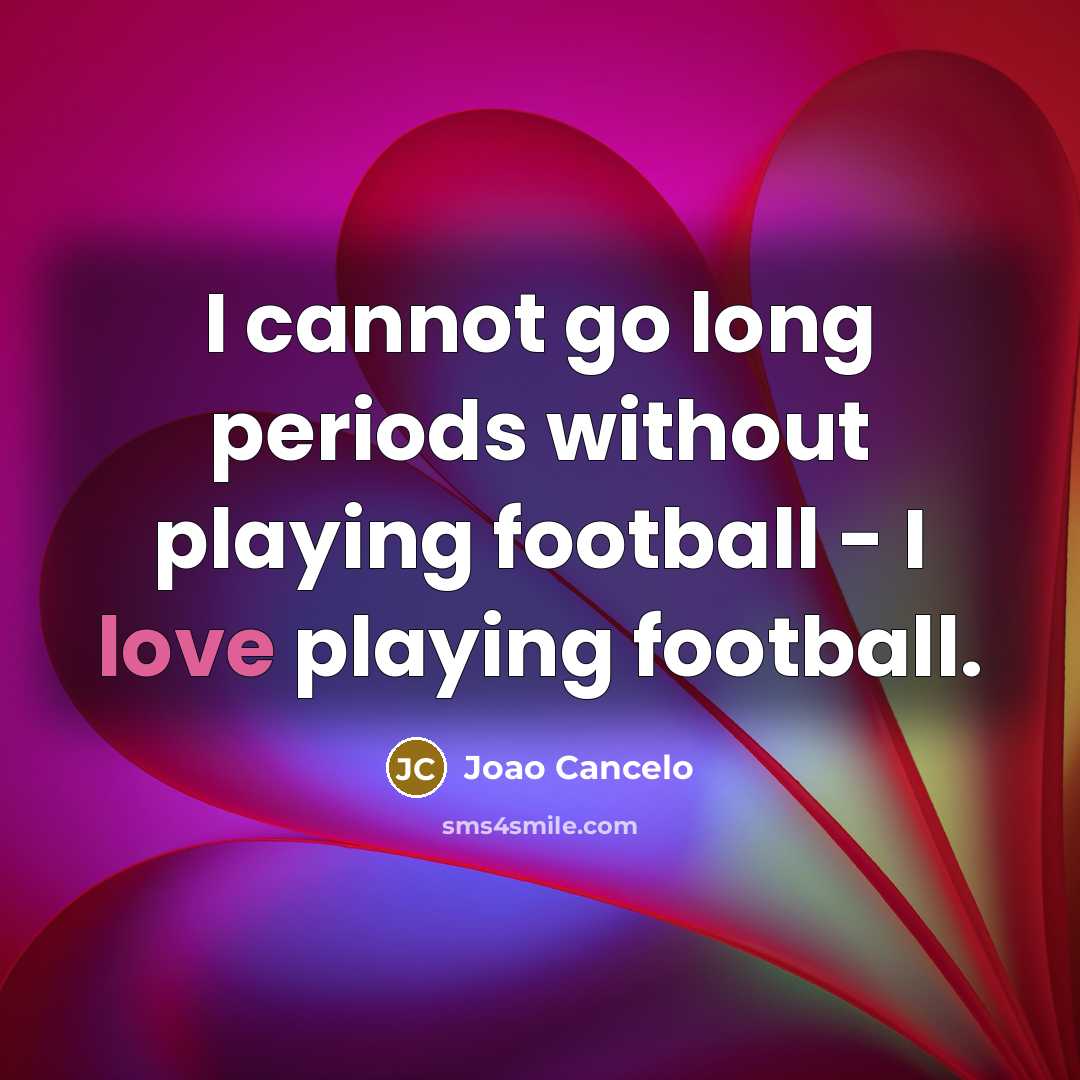 “I cannot go long periods without playing football - I…” quote by Joao Cancelo
