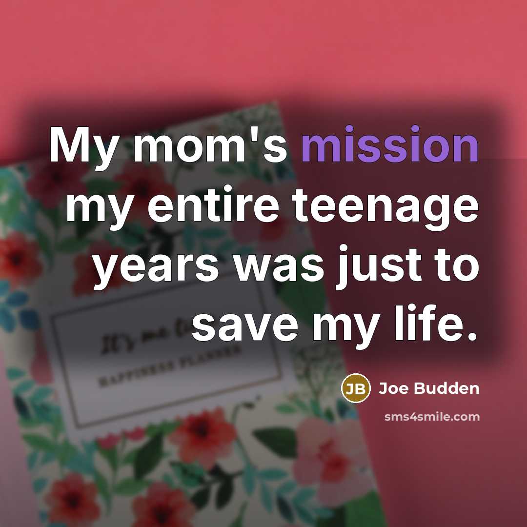 “My mom's mission my entire teenage years was just to…” quote by Joe Budden