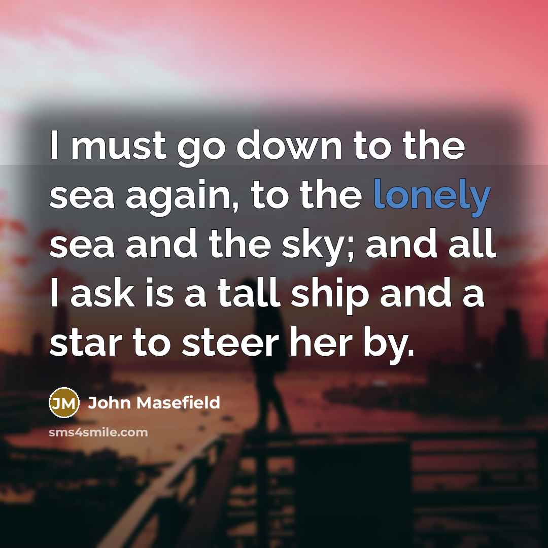 “I must go down to the sea again, to the…” quote by John Masefield