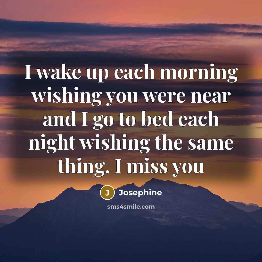 “I wake up each morning wishing you were near and…” quote by Josephine
