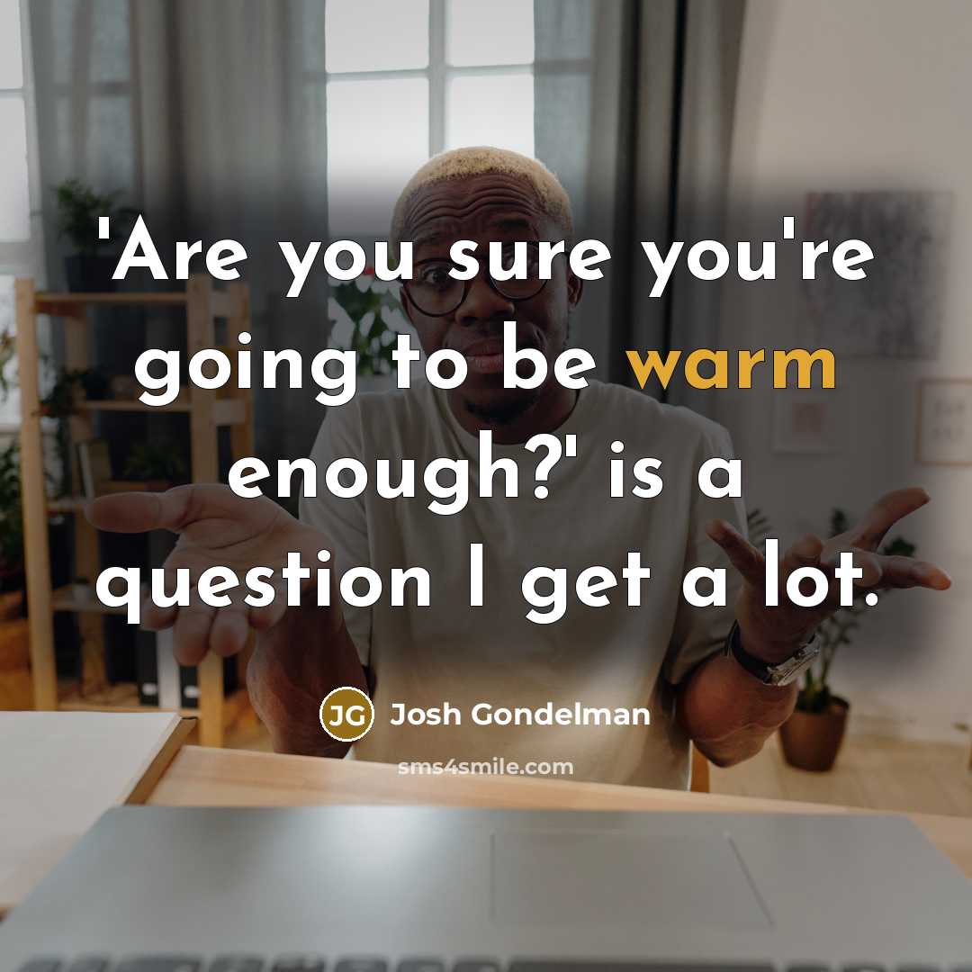 “'Are you sure you're going to be warm enough?' is…” quote by Josh Gondelman