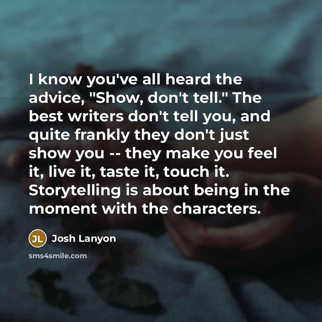 “I know you've all heard the advice, "Show, don't tell."…” quote by Josh Lanyon