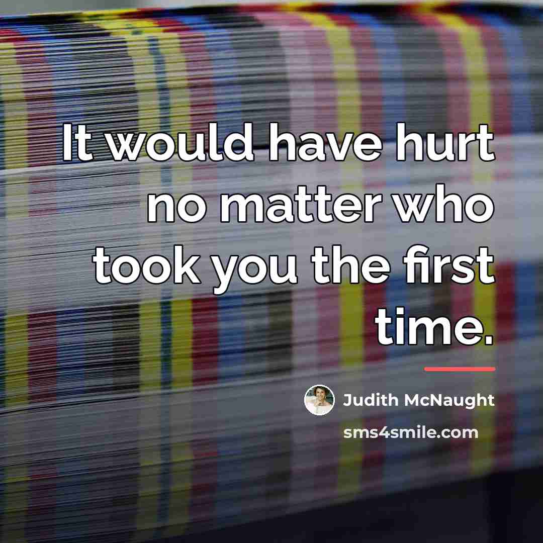 “It would have hurt no matter who took you the…” quote by Judith McNaught