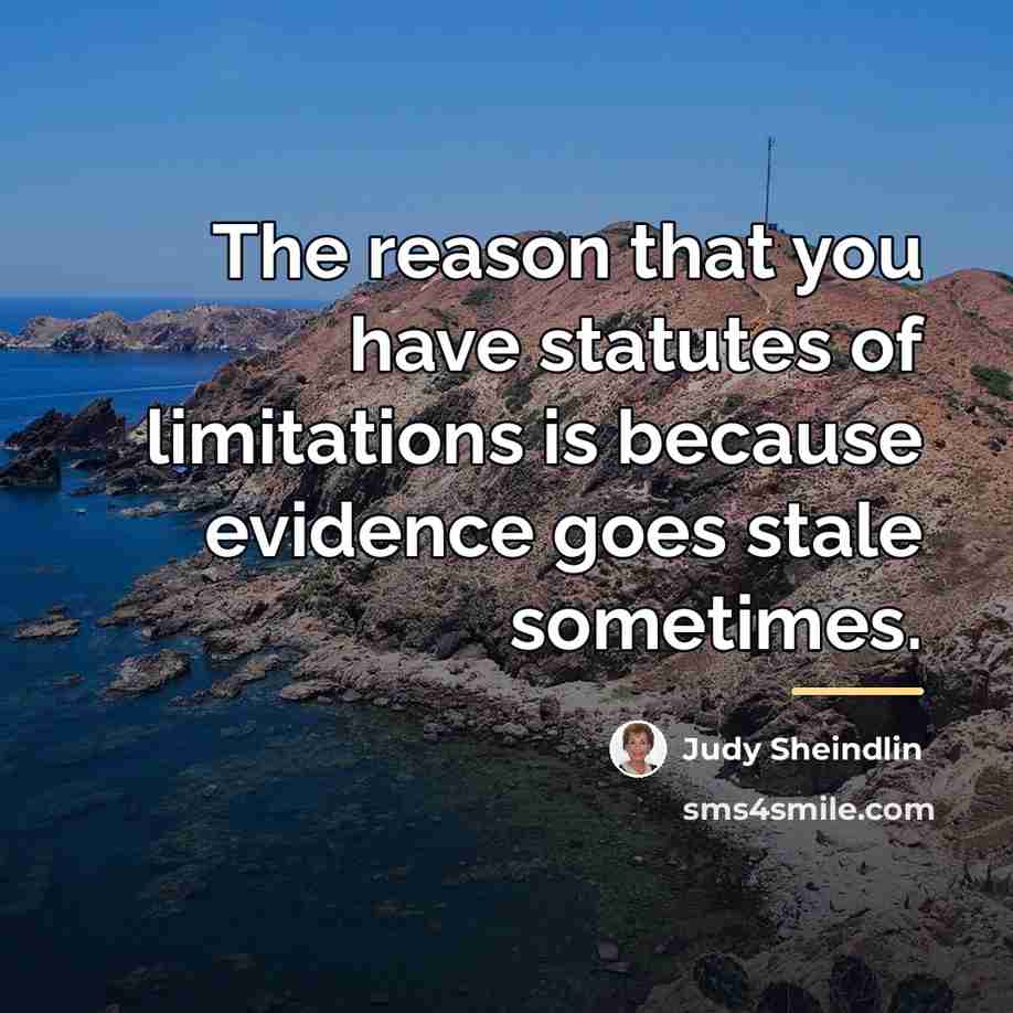 “The reason that you have statutes of limitations is because…” quote by Judy Sheindlin