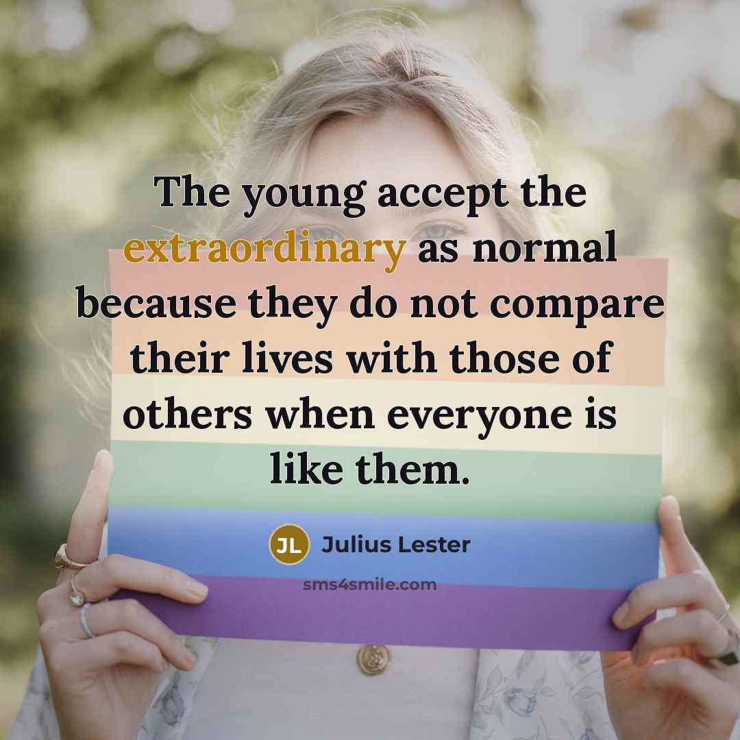 “The young accept the extraordinary as normal because they do…” quote by Julius Lester