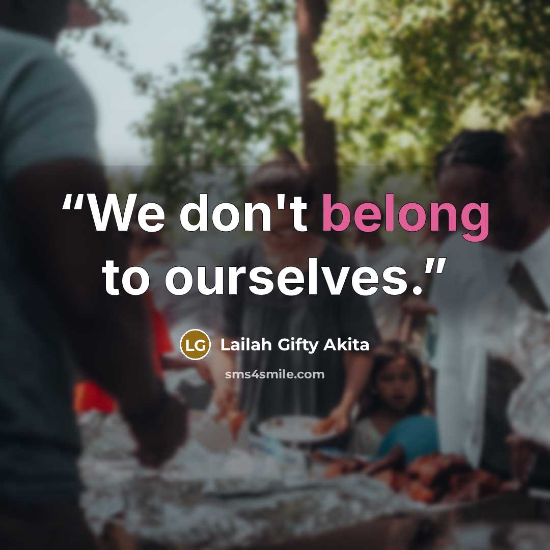 “We don't belong to ourselves.” quote by Lailah Gifty Akita