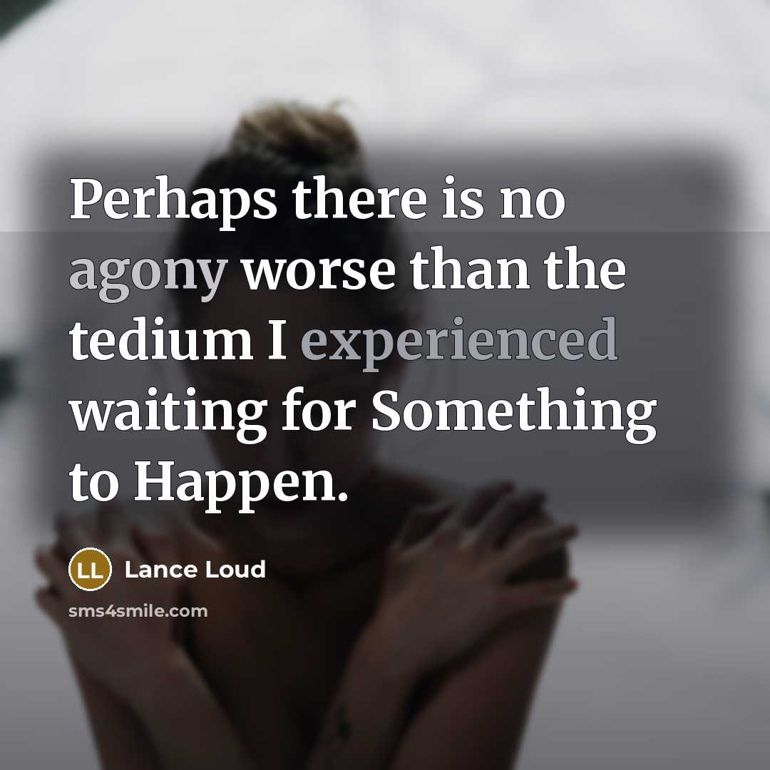“Perhaps there is no agony worse than the tedium I…” quote by Lance Loud