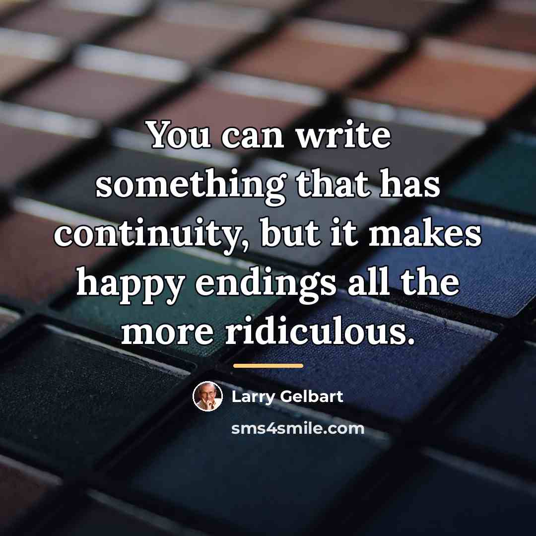 “You can write something that has continuity, but it makes…” quote by Larry Gelbart