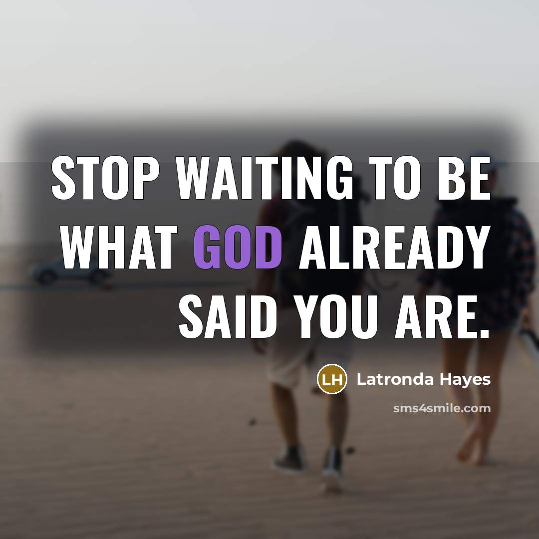 “Stop waiting to be what God already said you are.” quote by Latronda Hayes