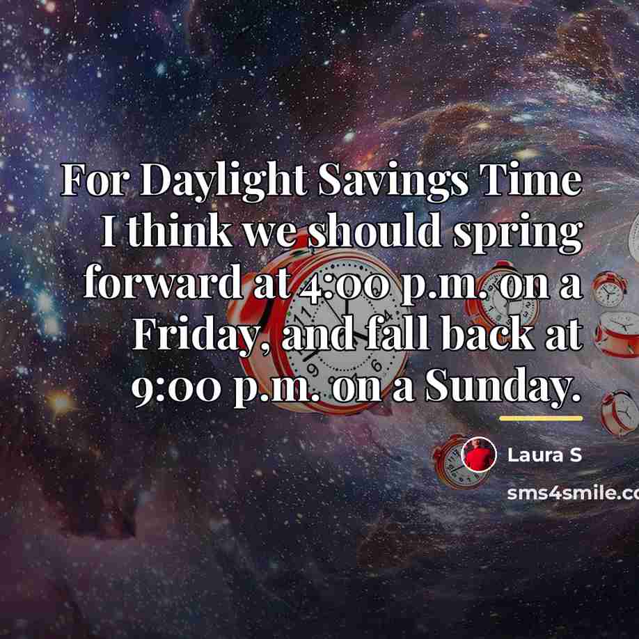 “For Daylight Savings Time I think we should spring forward…” quote by Laura S