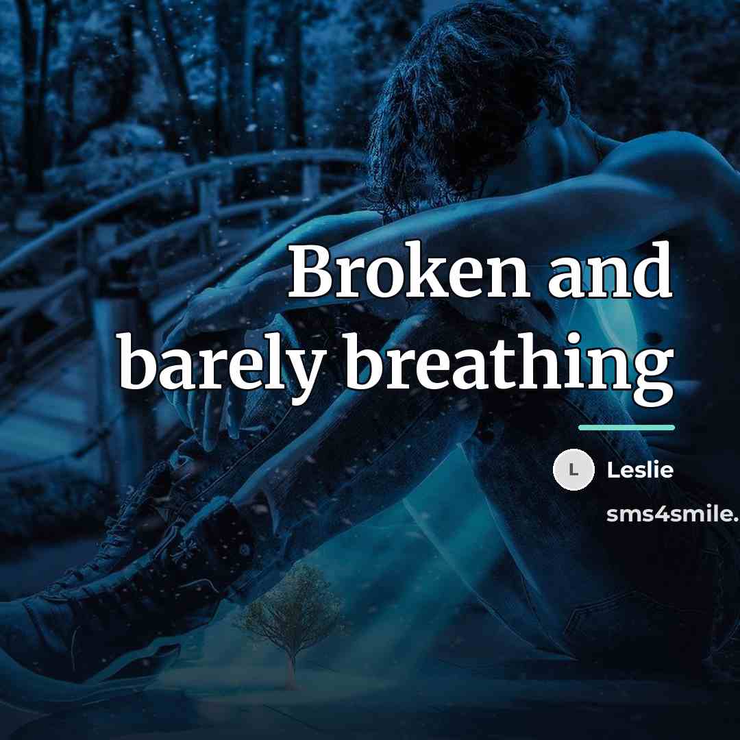 “Broken and barely breathing…” quote by Leslie