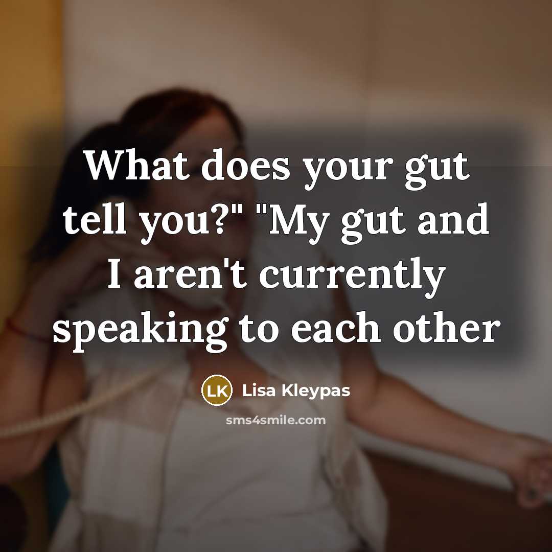 “What does your gut tell you?" "My gut and I…” quote by Lisa Kleypas