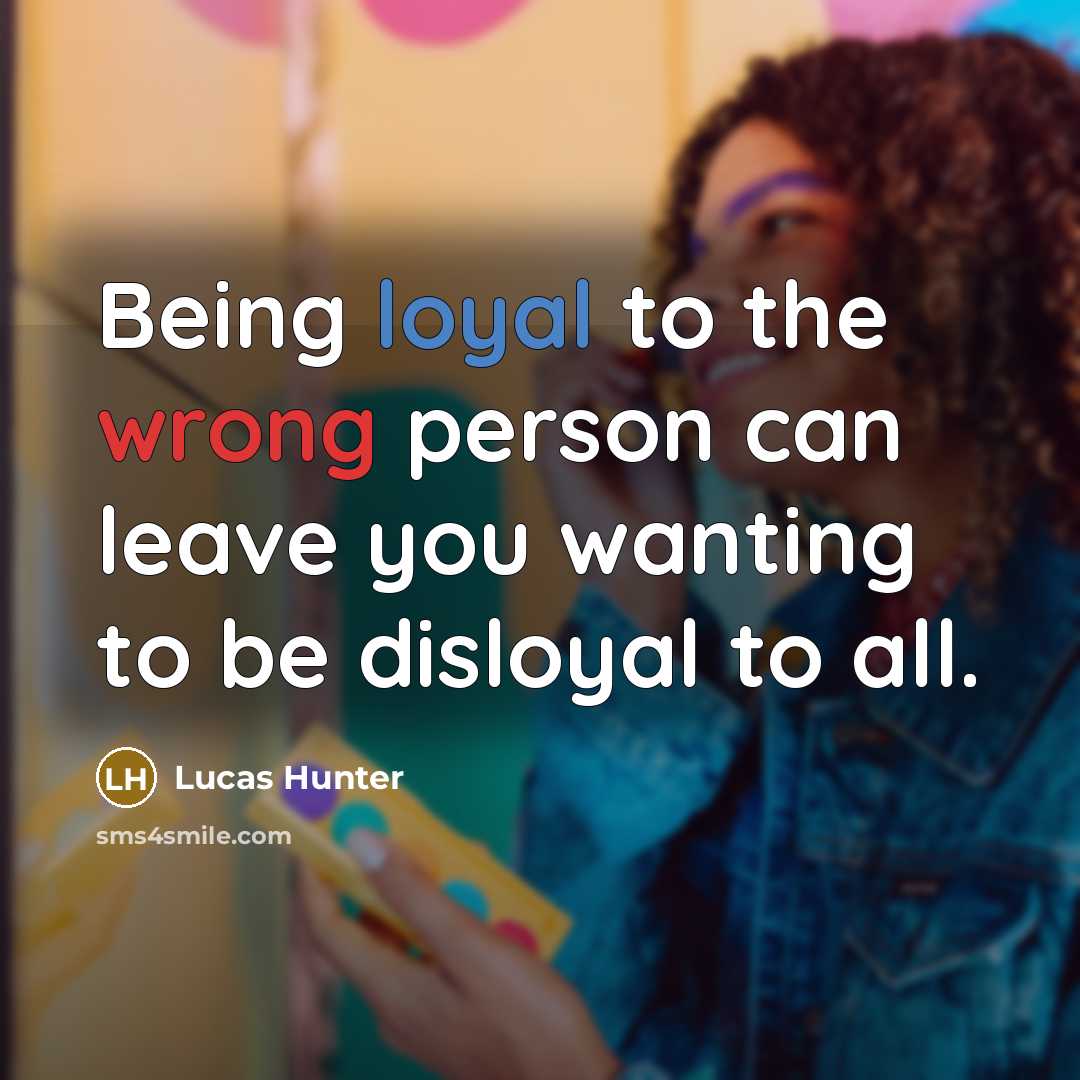 “Being loyal to the wrong person can leave you wanting…” quote by Lucas Hunter