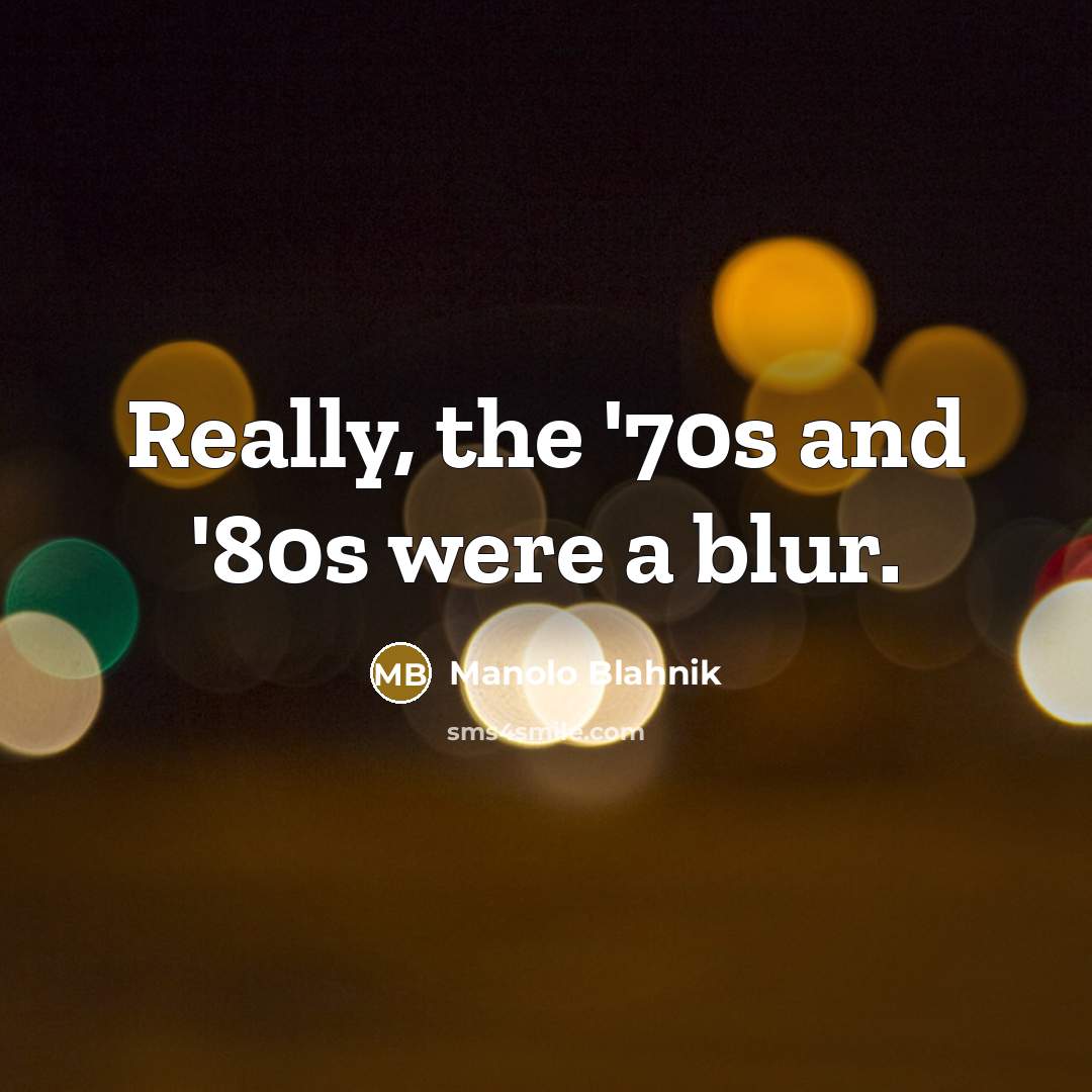 “Really, the '70s and '80s were a blur.…” quote by Manolo Blahnik