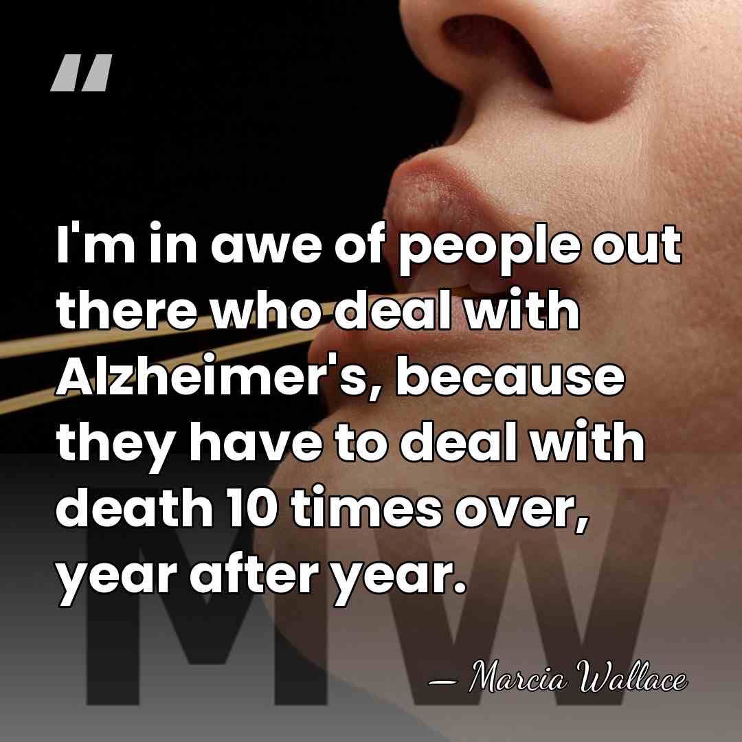 I'm in awe of people out there who deal with Alzheimer's, because&hellip; - Marcia Wallace