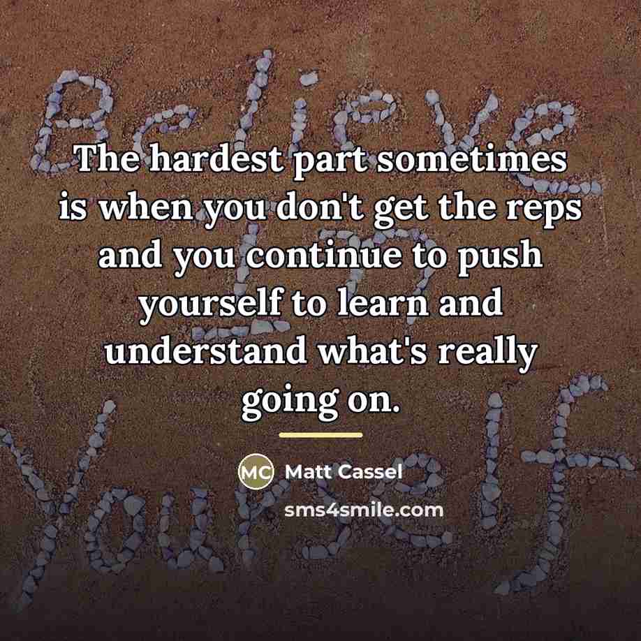 “The hardest part sometimes is when you don't get the…” quote by Matt Cassel