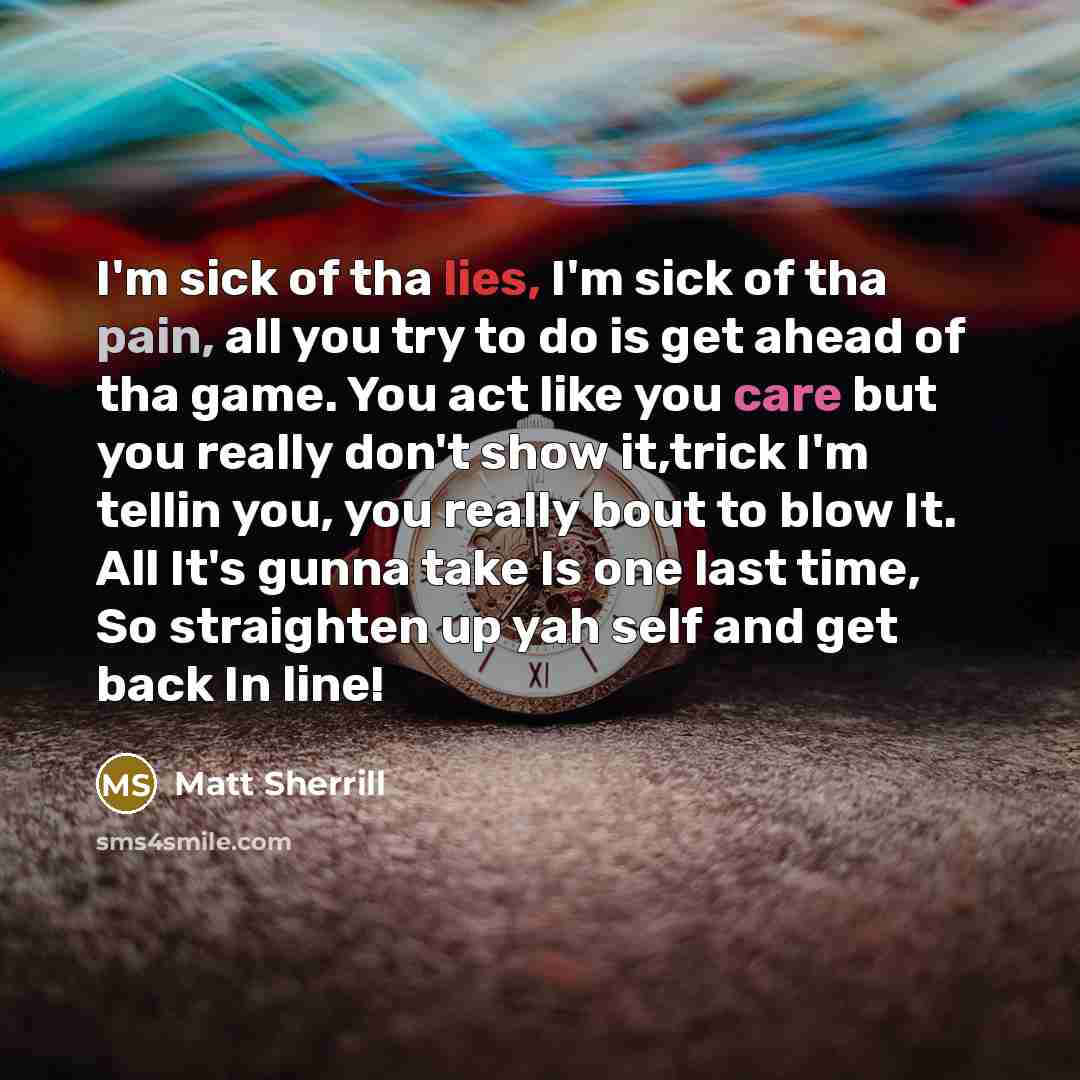 “I'm sick of tha lies, I'm sick of tha pain,…” quote by Matt Sherrill